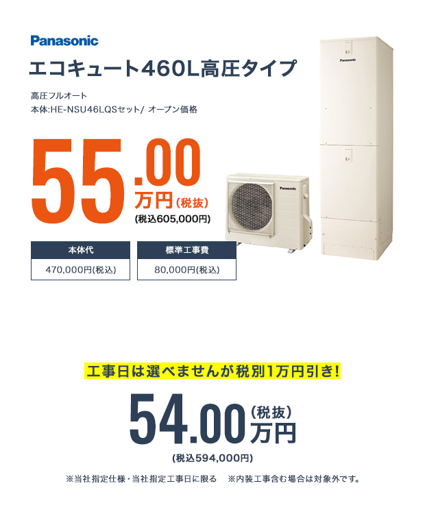 エコキュート460L高圧タイプ 工事費コミコミ完成パック 工事日は選べませんが税別1万円引き! 54.20万円（税抜） (税込594,000円) ※当社指定仕様・当社指定工事日に限る ※内装工事含む場合は対象外です。