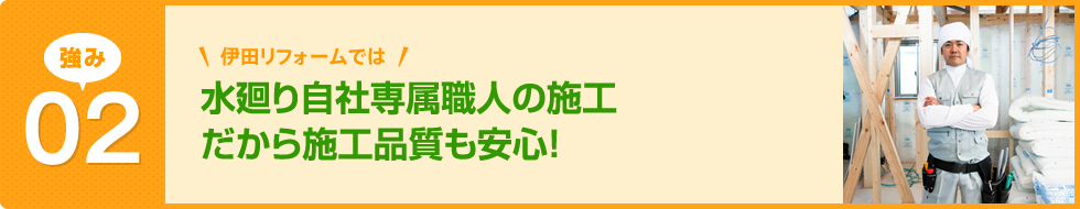 水廻り自社専属職人の施工だから施工品質も安心！