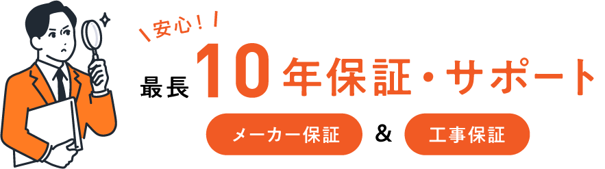 最長10年保証・サポート メーカー保証&工事保証